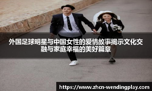 外国足球明星与中国女性的爱情故事揭示文化交融与家庭幸福的美好篇章