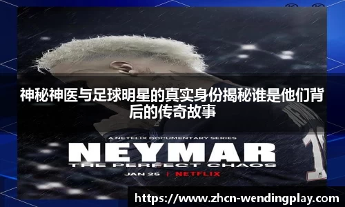 神秘神医与足球明星的真实身份揭秘谁是他们背后的传奇故事